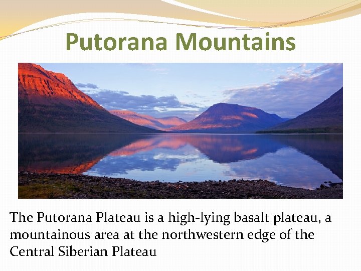Putorana Mountains The Putorana Plateau is a high-lying basalt plateau, a mountainous area at
