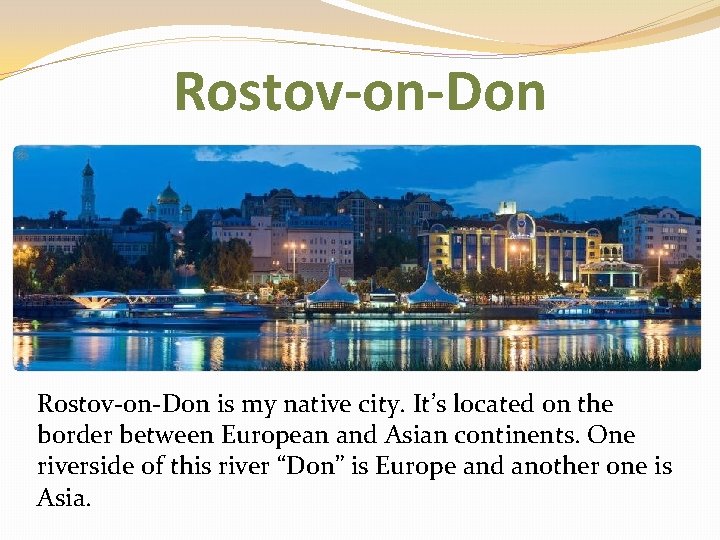 Rostov-on-Don is my native city. It’s located on the border between European and Asian