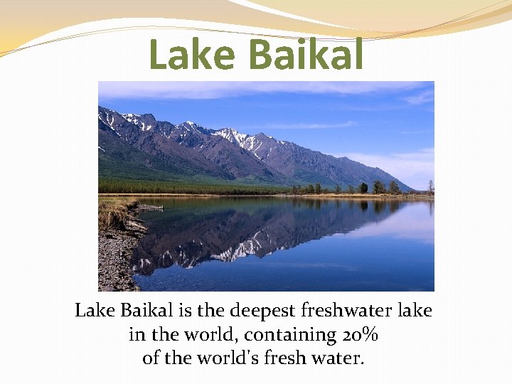 Lake Baikal is the deepest freshwater lake in the world, containing 20% of the