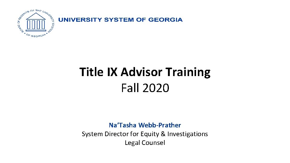 Title IX Advisor Training Fall 2020 Na’Tasha Webb-Prather System Director for Equity & Investigations