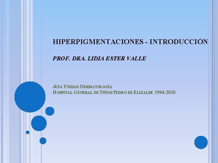 HIPERPIGMENTACIONES - INTRODUCCIÓN PROF. DRA. LIDIA ESTER VALLE JEFA UNIDAD DERMATOLOGÍA HOSPITAL GENERAL DE