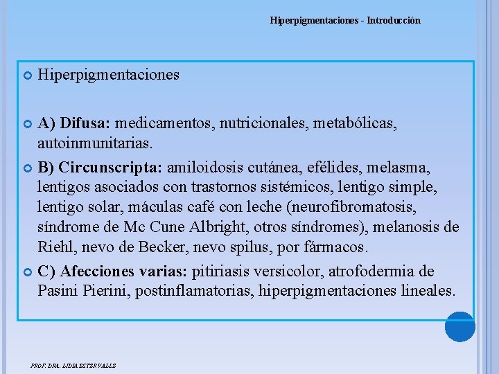 Hiperpigmentaciones - Introducción Hiperpigmentaciones A) Difusa: medicamentos, nutricionales, metabólicas, autoinmunitarias. B) Circunscripta: amiloidosis cutánea,