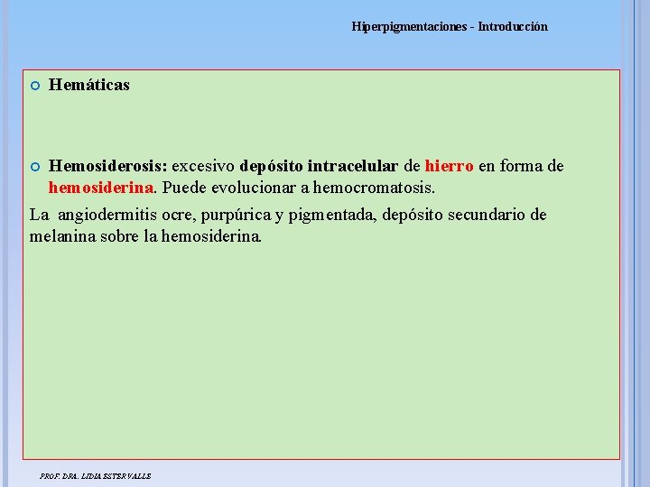 Hiperpigmentaciones - Introducción Hemáticas Hemosiderosis: excesivo depósito intracelular de hierro en forma de hemosiderina.