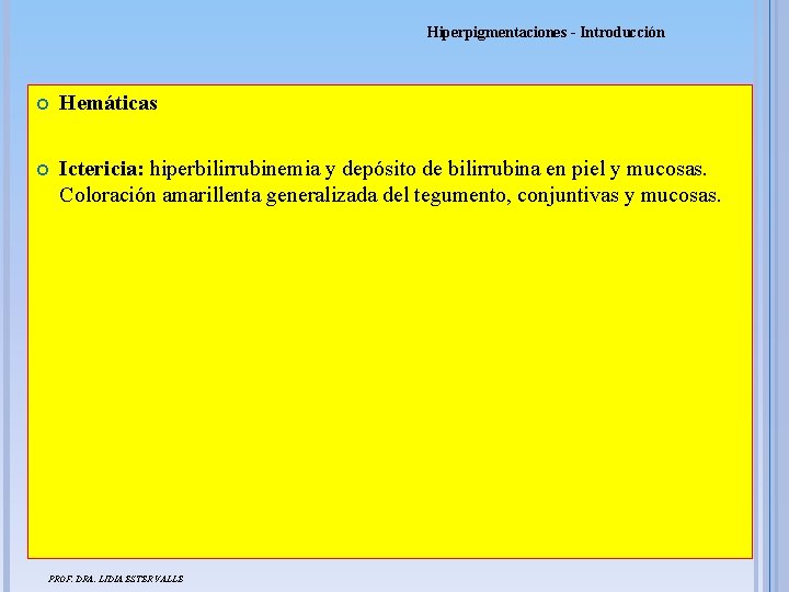 Hiperpigmentaciones - Introducción Hemáticas Ictericia: hiperbilirrubinemia y depósito de bilirrubina en piel y mucosas.
