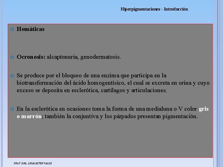 Hiperpigmentaciones - Introducción Hemáticas Ocronosis: alcaptonuria, genodermatosis. Se produce por el bloqueo de una Hiperpigmentaciones - Introducción Hemáticas Ocronosis: alcaptonuria, genodermatosis. Se produce por el bloqueo de una