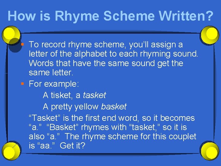 How is Rhyme Scheme Written? § To record rhyme scheme, you’ll assign a letter