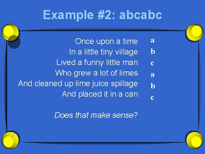 Example #2: abcabc Once upon a time In a little tiny village Lived a