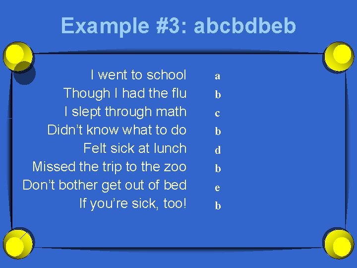 Example #3: abcbdbeb I went to school Though I had the flu I slept