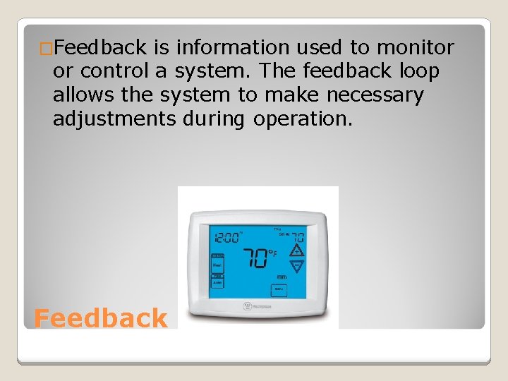 �Feedback is information used to monitor or control a system. The feedback loop allows