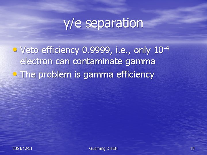 γ/e separation • Veto efficiency 0. 9999, i. e. , only 10 -4 electron