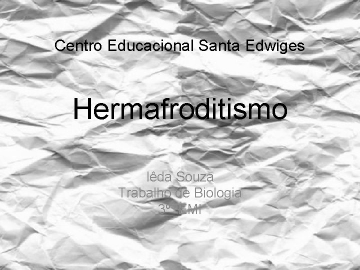 Centro Educacional Santa Edwiges Hermafroditismo Iêda Souza Trabalho de Biologia 3º EMI 