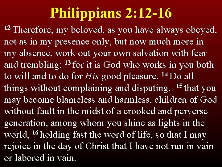 Philippians 2: 12 -16 12 Therefore, my beloved, as you have always obeyed, not