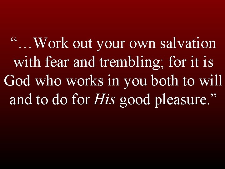 “…Work out your own salvation with fear and trembling; for it is God who