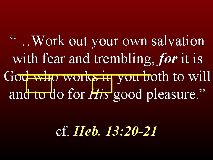 “…Work out your own salvation with fear and trembling; for it is God who