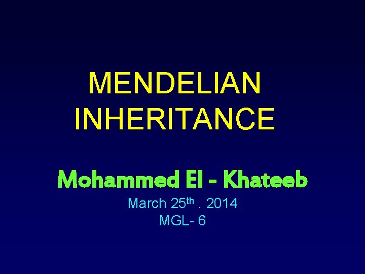 MENDELIAN INHERITANCE Mohammed El - Khateeb March 25 th. 2014 MGL- 6 