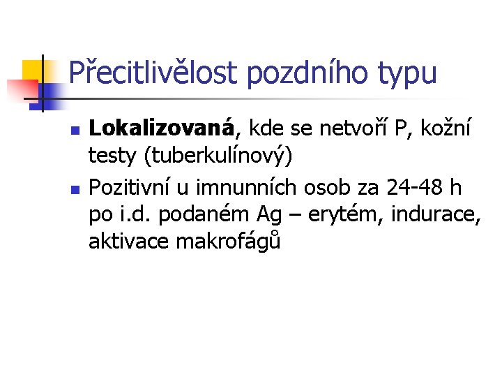 Přecitlivělost pozdního typu n n Lokalizovaná, kde se netvoří P, kožní testy (tuberkulínový) Pozitivní