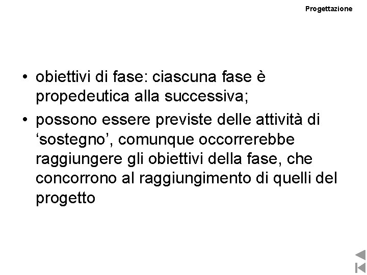 Progettazione • obiettivi di fase: ciascuna fase è propedeutica alla successiva; • possono essere