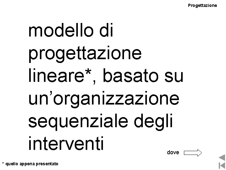 Progettazione modello di progettazione lineare*, basato su un’organizzazione sequenziale degli interventi dove * quello