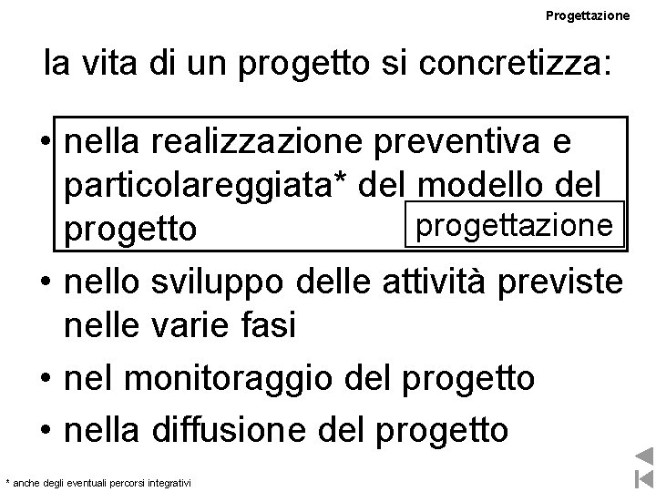 Progettazione la vita di un progetto si concretizza: • nella realizzazione preventiva e particolareggiata* Progettazione la vita di un progetto si concretizza: • nella realizzazione preventiva e particolareggiata*