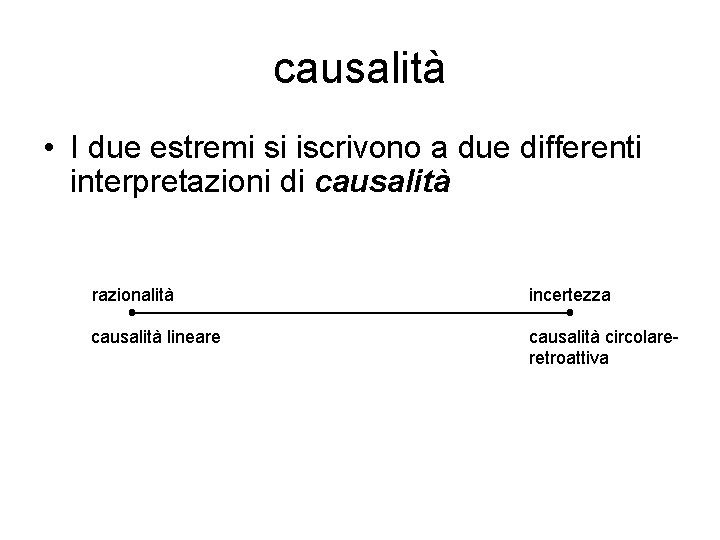 causalità • I due estremi si iscrivono a due differenti interpretazioni di causalità razionalità