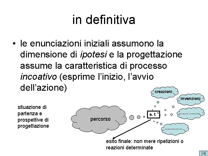 in definitiva • le enunciazioni iniziali assumono la dimensione di ipotesi e la progettazione