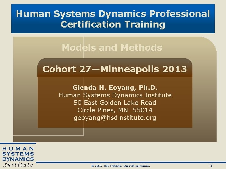 Human Systems Dynamics Professional Certification Training Models and Methods Cohort 27—Minneapolis 2013 Glenda H. Human Systems Dynamics Professional Certification Training Models and Methods Cohort 27—Minneapolis 2013 Glenda H.
