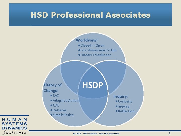 HSD Professional Associates Worldview: Closed<>Open Low dimension<>High Linear<>Nonlinear Theory of Change: HSDP CAS Adaptive HSD Professional Associates Worldview: Closed<>Open Low dimension<>High Linear<>Nonlinear Theory of Change: HSDP CAS Adaptive
