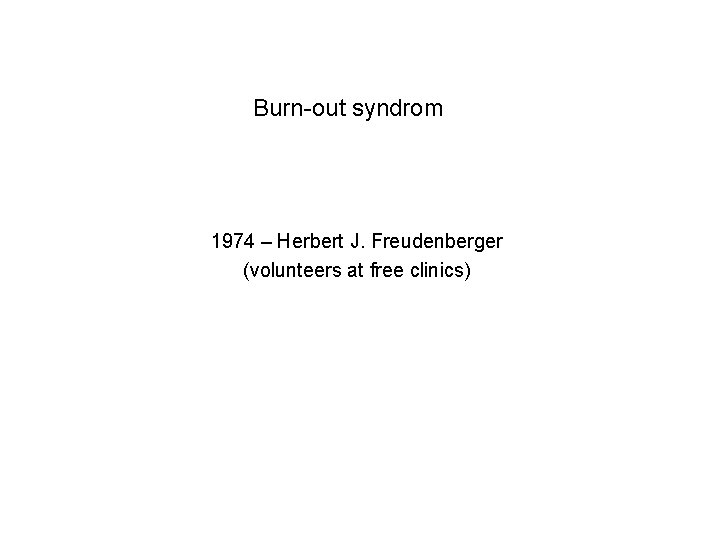Burn-out syndrom 1974 – Herbert J. Freudenberger (volunteers at free clinics) 