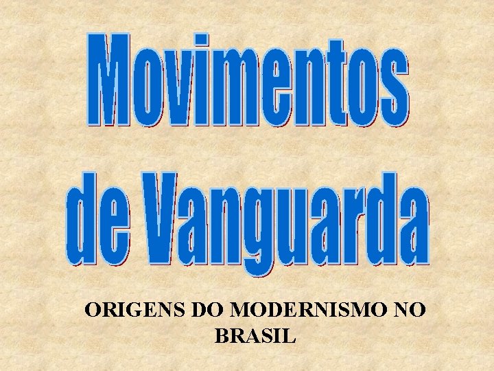 ORIGENS DO MODERNISMO NO BRASIL As Vanguardas Europeias