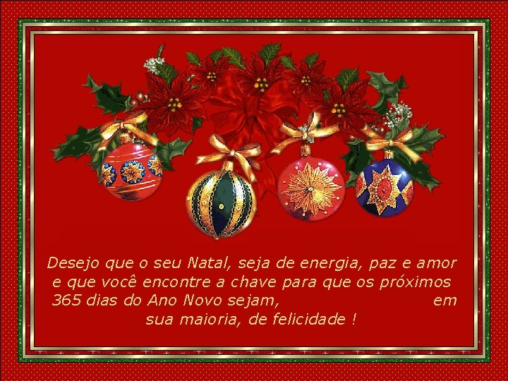 Desejo que o seu Natal, seja de energia, paz e amor e que você