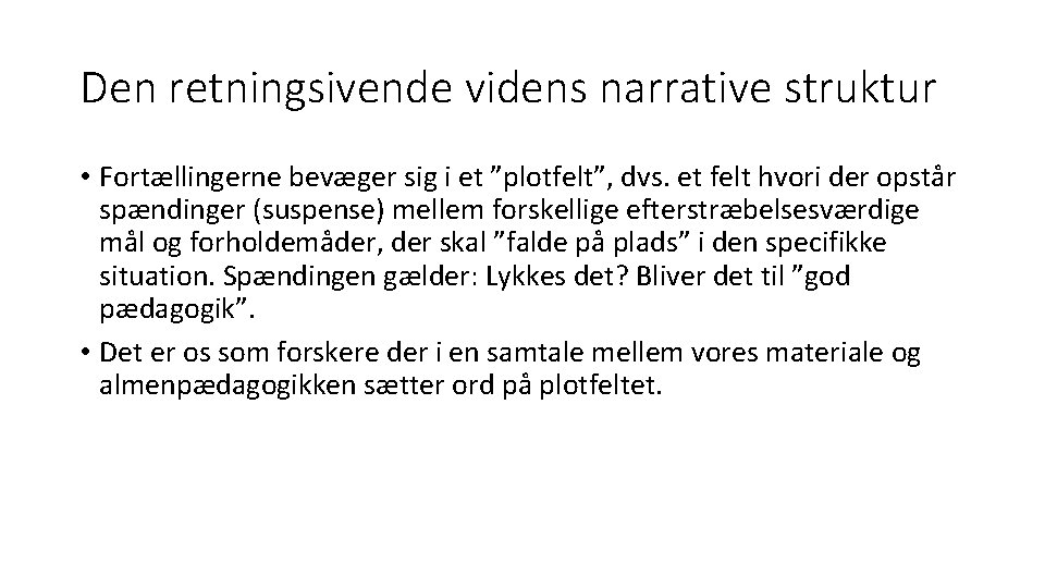 Den retningsivende videns narrative struktur • Fortællingerne bevæger sig i et ”plotfelt”, dvs. et