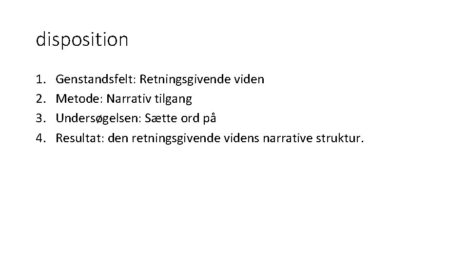 disposition 1. 2. 3. 4. Genstandsfelt: Retningsgivende viden Metode: Narrativ tilgang Undersøgelsen: Sætte ord