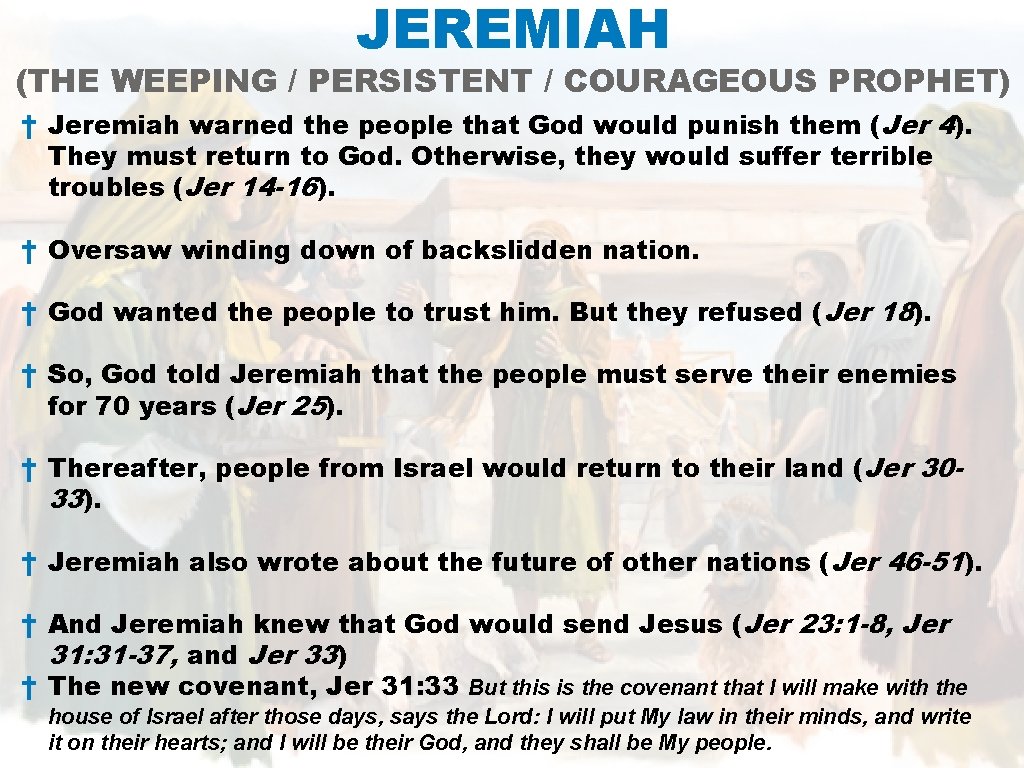 JEREMIAH (THE WEEPING / PERSISTENT / COURAGEOUS PROPHET) † Jeremiah warned the people that