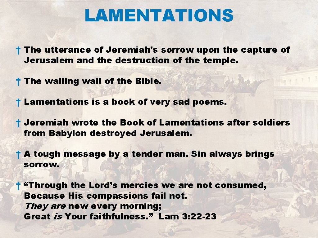 LAMENTATIONS † The utterance of Jeremiah's sorrow upon the capture of Jerusalem and the