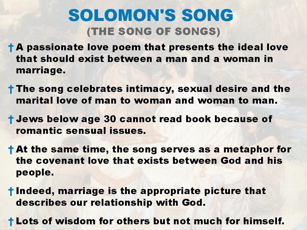 SOLOMON'S SONG (THE SONG OF SONGS) † A passionate love poem that presents the