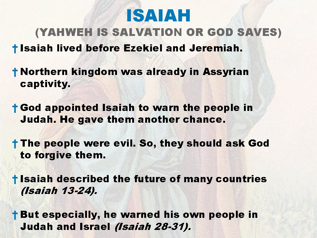 ISAIAH (YAHWEH IS SALVATION OR GOD SAVES) † Isaiah lived before Ezekiel and Jeremiah.