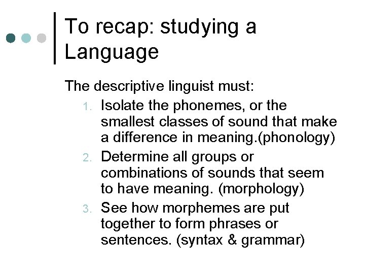 To recap: studying a Language The descriptive linguist must: 1. Isolate the phonemes, or