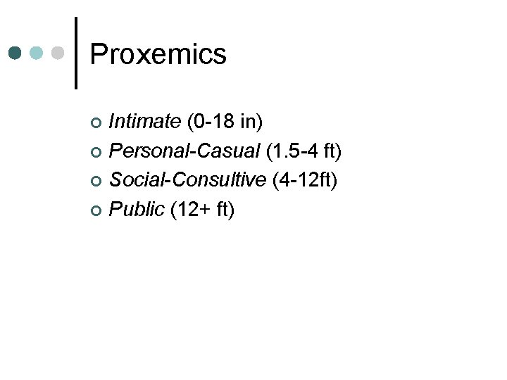 Proxemics Intimate (0 -18 in) ¢ Personal-Casual (1. 5 -4 ft) ¢ Social-Consultive (4