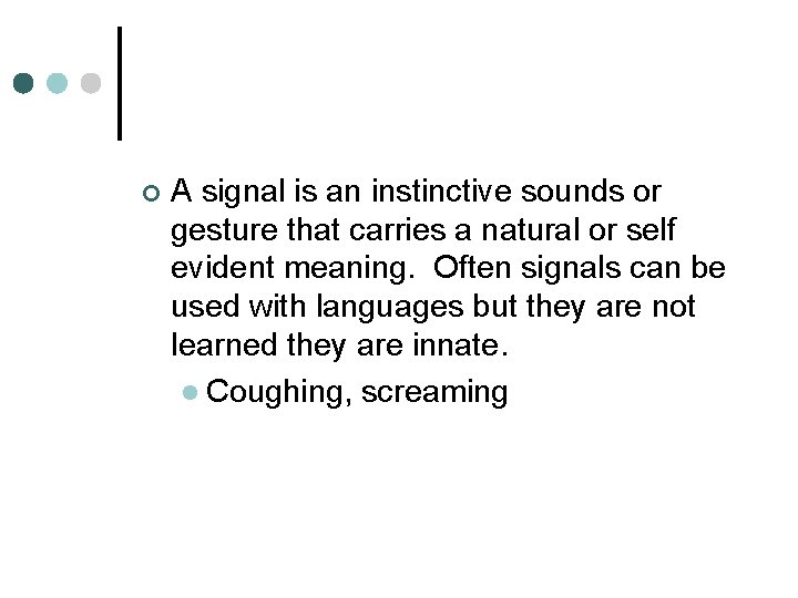 ¢ A signal is an instinctive sounds or gesture that carries a natural or