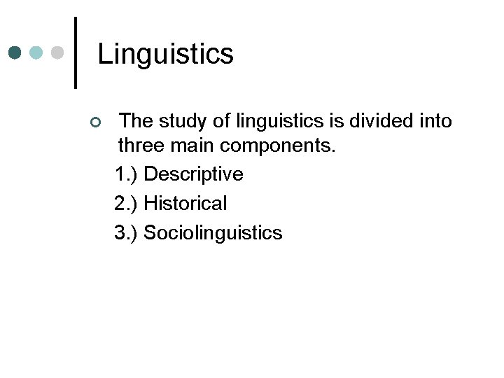 Linguistics ¢ The study of linguistics is divided into three main components. 1. )