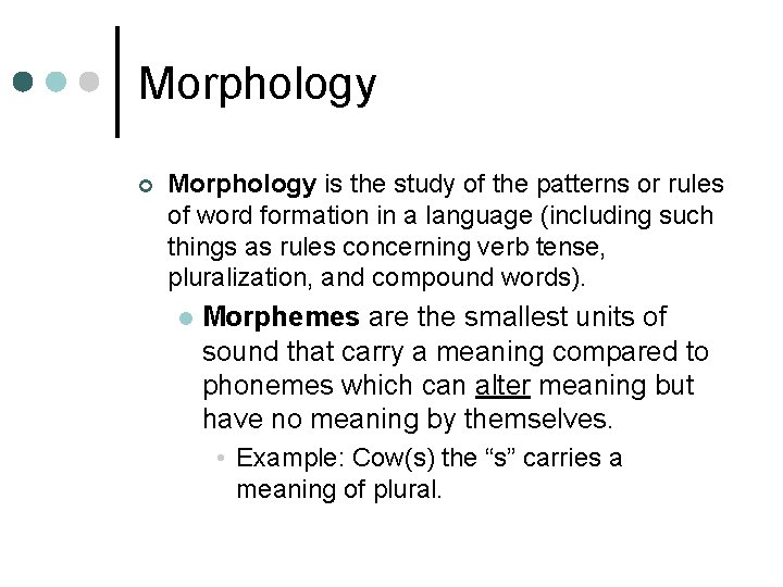 Morphology ¢ Morphology is the study of the patterns or rules of word formation