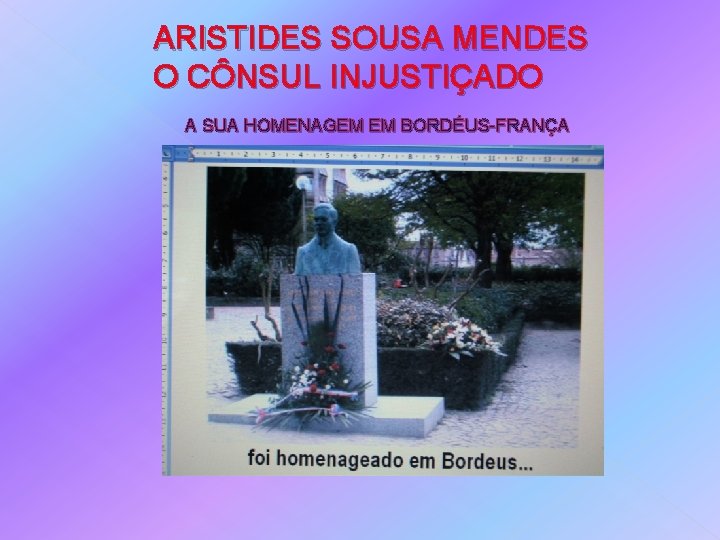 ARISTIDES SOUSA MENDES O CÔNSUL INJUSTIÇADO A SUA HOMENAGEM EM BORDÉUS-FRANÇA 