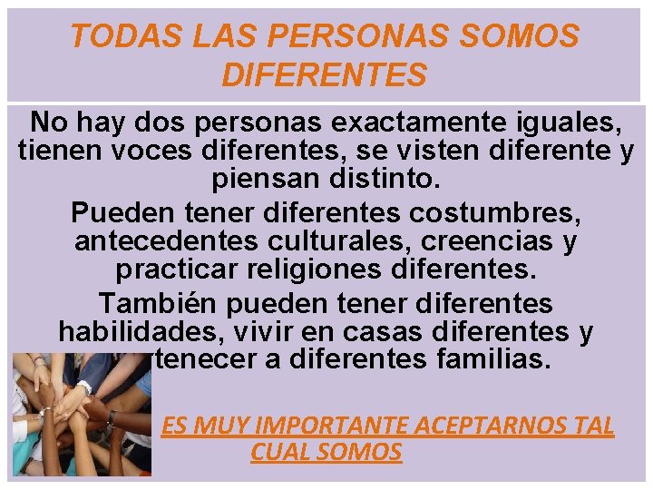 TODAS LAS PERSONAS SOMOS DIFERENTES No hay dos personas exactamente iguales, tienen voces diferentes,