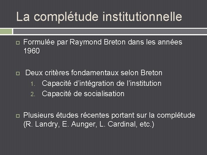 La complétude institutionnelle Formulée par Raymond Breton dans les années 1960 Deux critères fondamentaux