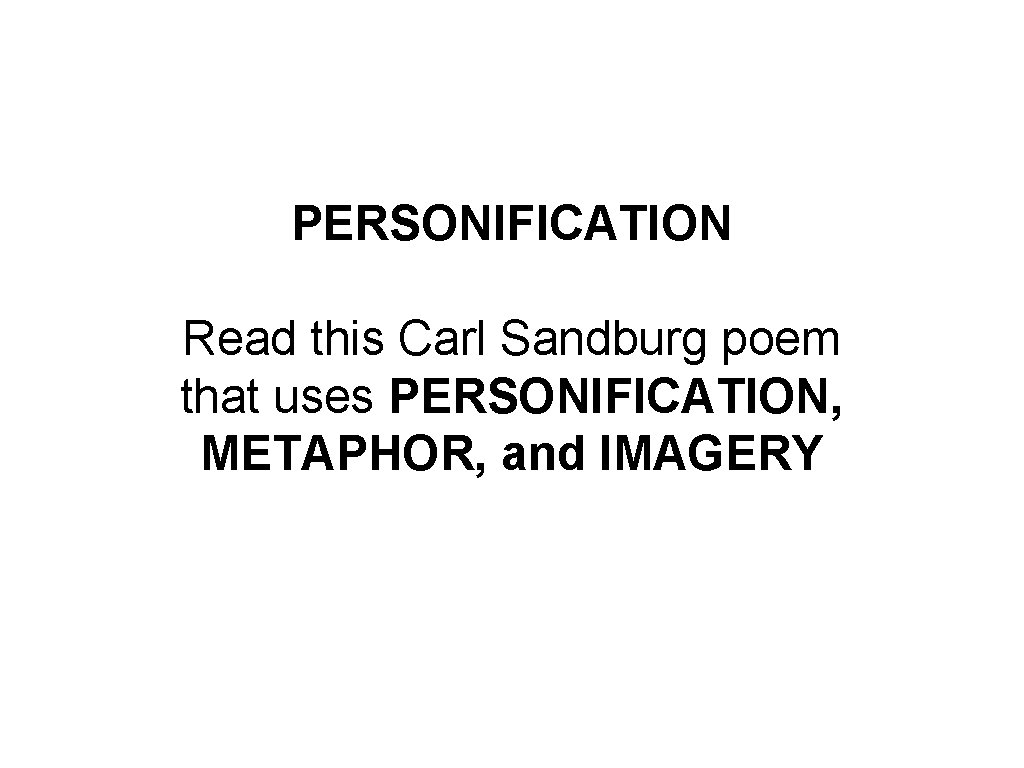PERSONIFICATION Read this Carl Sandburg poem that uses PERSONIFICATION, METAPHOR, and IMAGERY 