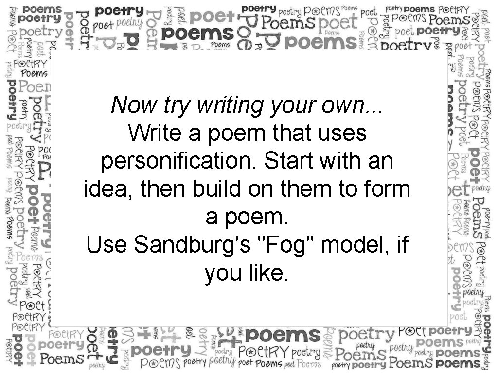 Now try writing your own. . . Write a poem that uses personification. Start