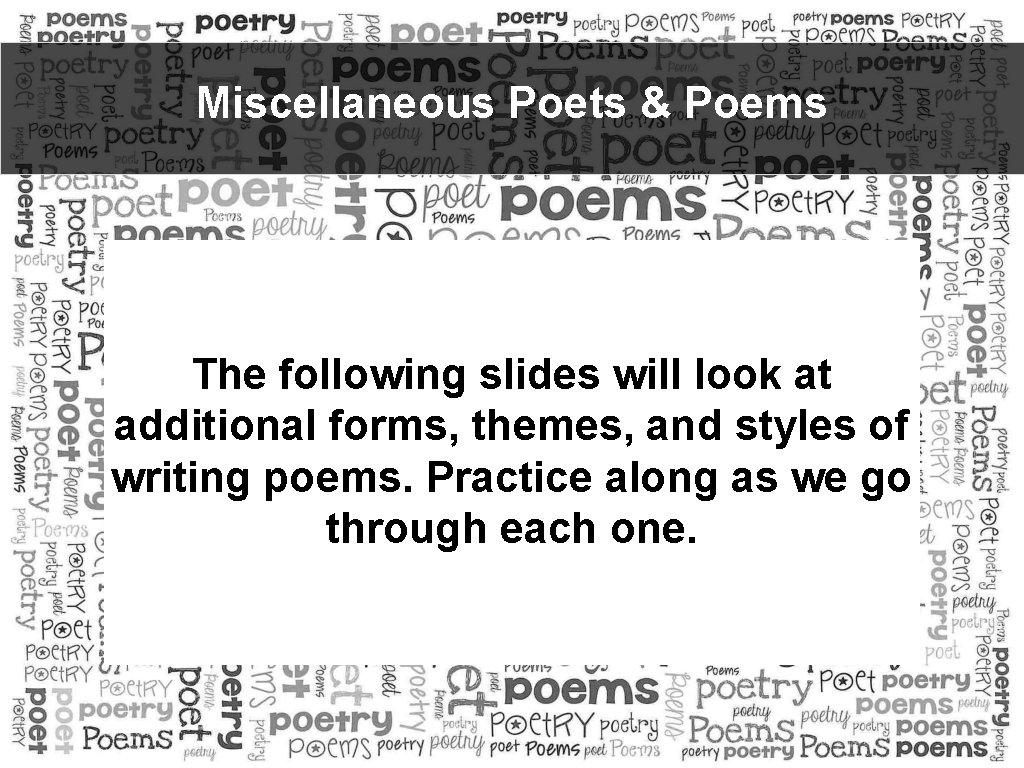 Miscellaneous Poets & Poems The following slides will look at additional forms, themes, and