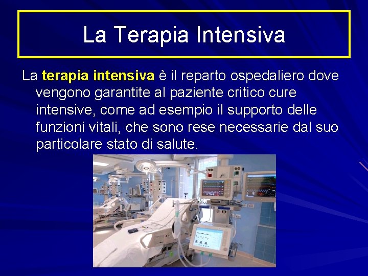La Terapia Intensiva La terapia intensiva è il reparto ospedaliero dove vengono garantite al