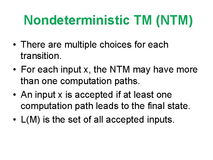 Nondeterministic TM (NTM) • There are multiple choices for each transition. • For each