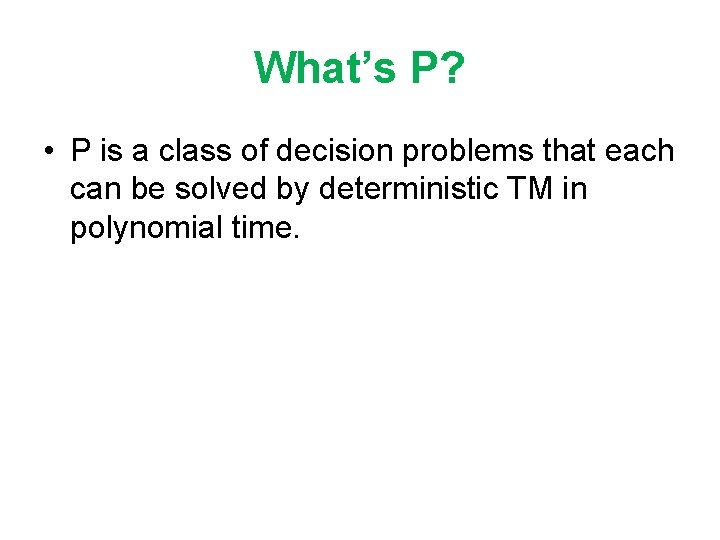 What’s P? • P is a class of decision problems that each can be